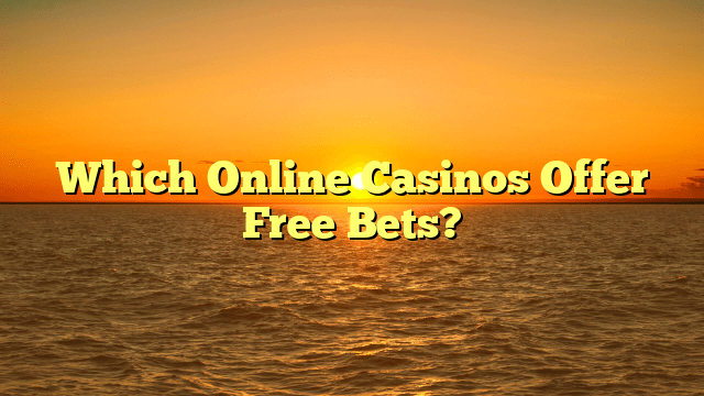 Which Online Casinos Offer Free Bets?